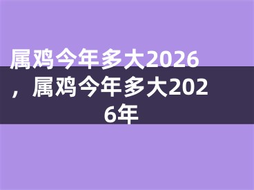 属鸡今年多大2026，属鸡今年多大2026年