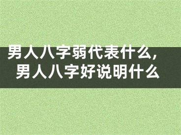 男人八字弱代表什么,男人八字好说明什么