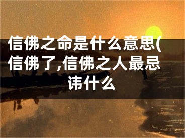 信佛之命是什么意思(信佛了,信佛之人最忌讳什么
