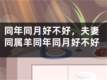 同年同月好不好，夫妻同属羊同年同月好不好