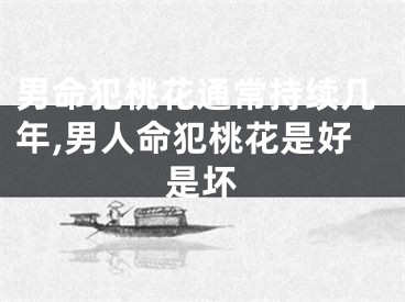 男命犯桃花通常持续几年,男人命犯桃花是好是坏