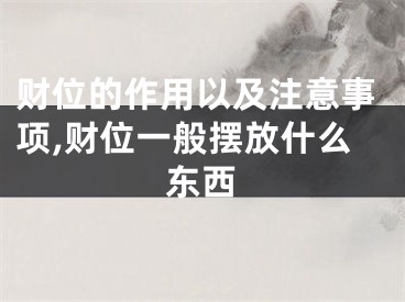 财位的作用以及注意事项,财位一般摆放什么东西