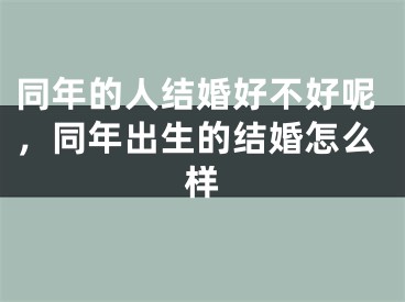 同年的人结婚好不好呢，同年出生的结婚怎么样