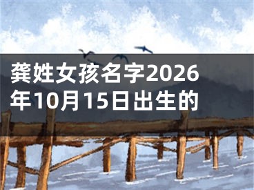 龚姓女孩名字2026年10月15日出生的