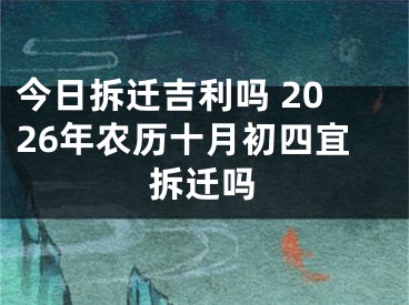 今日拆迁吉利吗 2026年农历十月初四宜拆迁吗
