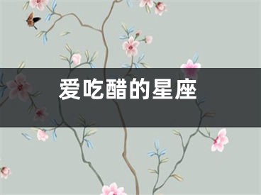 爱吃醋的星座