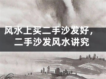 风水上买二手沙发好，二手沙发风水讲究
