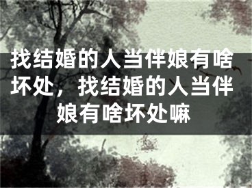 找结婚的人当伴娘有啥坏处，找结婚的人当伴娘有啥坏处嘛