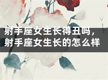 射手座女生长得丑吗，射手座女生长的怎么样