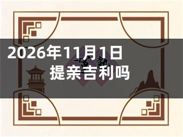 2026年11月1日提亲吉利吗