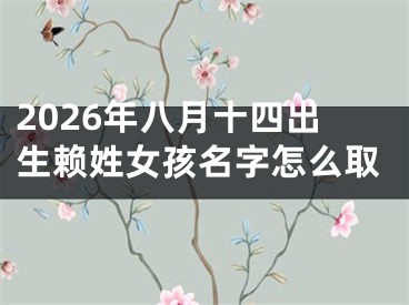 2026年八月十四出生赖姓女孩名字怎么取