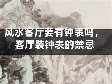 风水客厅要有钟表吗，客厅装钟表的禁忌