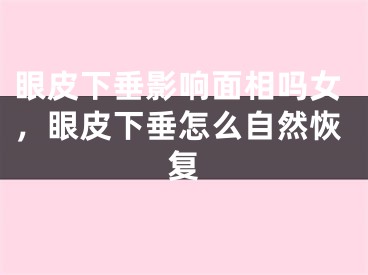 眼皮下垂影响面相吗女，眼皮下垂怎么自然恢复