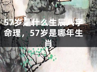 57岁是什么生辰八字命理，57岁是哪年生肖