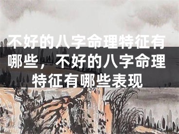 不好的八字命理特征有哪些，不好的八字命理特征有哪些表现