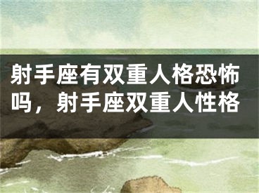 射手座有双重人格恐怖吗，射手座双重人性格
