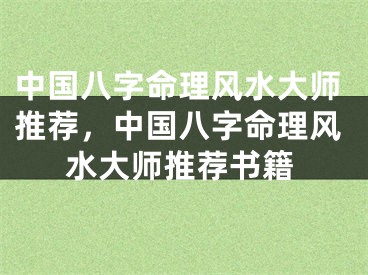 中国八字命理风水大师推荐，中国八字命理风水大师推荐书籍