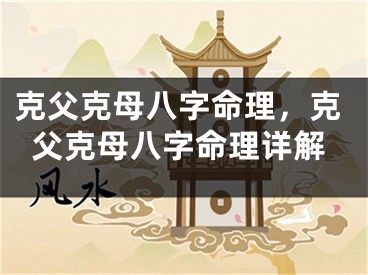 克父克母八字命理，克父克母八字命理详解