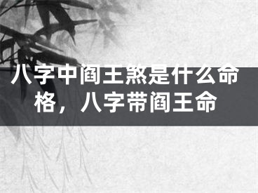 八字中阎王煞是什么命格，八字带阎王命