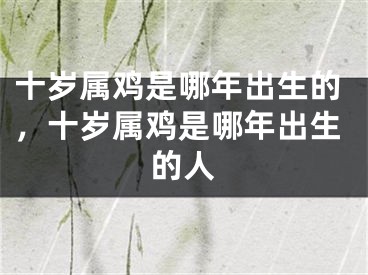 十岁属鸡是哪年出生的，十岁属鸡是哪年出生的人